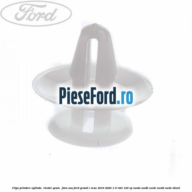 Clips prindere oglinda , cheder geam , fata usa Ford Grand C-Max 2016-2020 1.5 TDCi 120 cp XWDA, XWDB, XWDC, XWDD, XWDE diesel