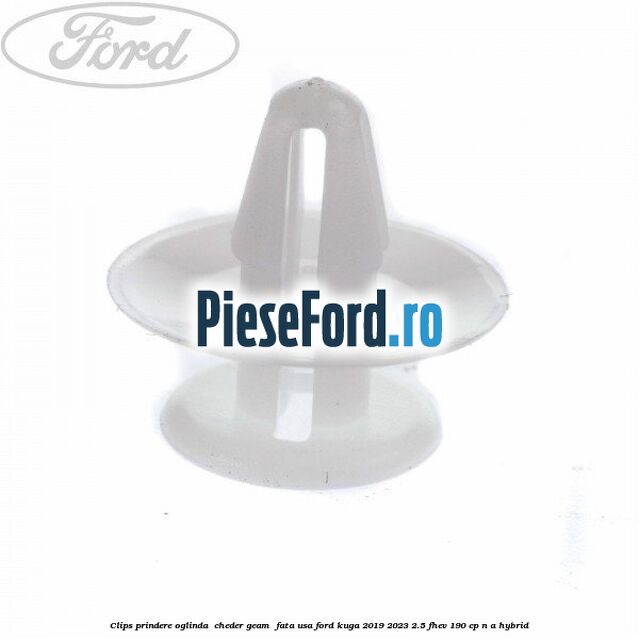 Clips prindere oglinda , cheder geam , fata usa Ford Kuga 2019-2023 2.5 FHEV 190 cp n/a hybrid
