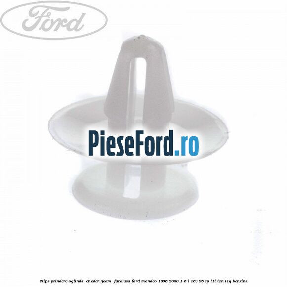 Clips prindere oglinda , cheder geam , fata usa Ford Mondeo 1996-2000 1.6 i 16V 95 cp L1L, L1N, L1Q benzina