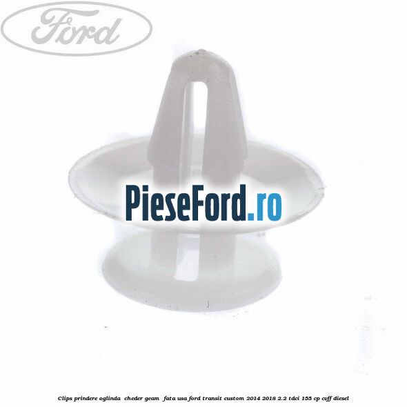 Clips prindere oglinda , cheder geam , fata usa Ford Transit Custom 2014-2018 2.2 TDCi 155 cp CVFF diesel
