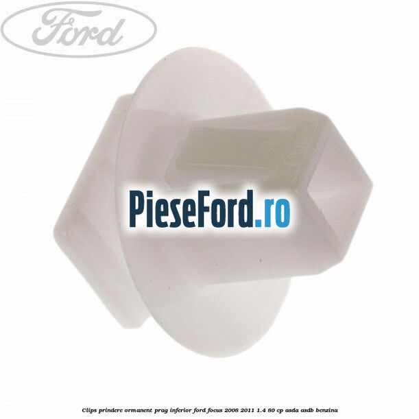 Clips prindere ormanent prag inferior Ford Focus 2008-2011 1.4 80 cp
