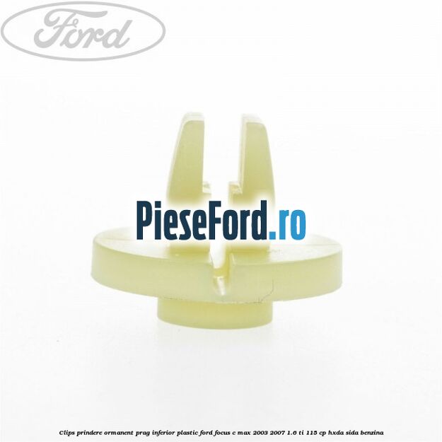 Clips prindere ormanent prag inferior plastic Ford Focus C-Max 2003-2007 1.6 Ti 115 cp HXDA, SIDA benzina