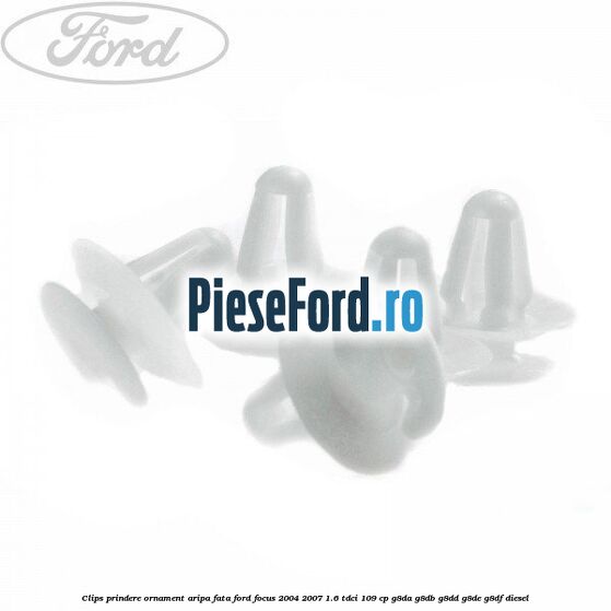 Clips prindere ornament aripa fata Ford Focus 2004-2007 1.6 TDCi 109 cp Clips prindere ornament aripa fata Ford Focus 2004-2007 1.6 TDCi 109 cp G8DA, G8DB, G8DD, G8DE, G8DF diesel