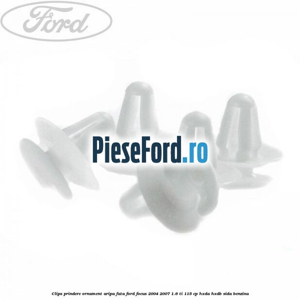 Clips prindere ornament aripa fata Ford Focus 2004-2007 1.6 Ti 115 cp HXDA, HXDB, SIDA benzina