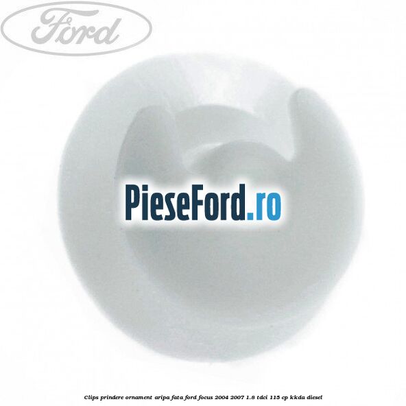 Clips prindere ornament aripa fata Ford Focus 2004-2007 1.8 TDCi 115 cp Clips prindere ornament aripa fata Ford Focus 2004-2007 1.8 TDCi 115 cp KKDA diesel