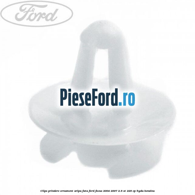 Clips prindere ornament aripa fata Ford Focus 2004-2007 2.5 ST 225 cp Clips prindere ornament aripa fata Ford Focus 2004-2007 2.5 ST 225 cp HYDA benzina