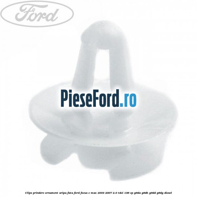 Clips prindere ornament aripa fata Ford Focus C-Max 2003-2007 2.0 TDCi 136 cp G6DA, G6DB, G6DD, G6DG diesel