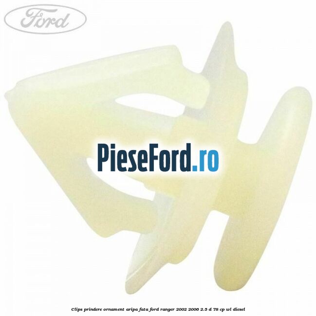 Clips prindere ornament aripa fata Ford Ranger 2002-2006 2.5 D 78 cp Clips prindere ornament aripa fata Ford Ranger 2002-2006 2.5 D 78 cp WL diesel