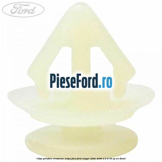 Clips prindere ornament aripa fata Ford Ranger 2002-2006 2.5 D 78 cp Clips prindere ornament aripa fata Ford Ranger 2002-2006 2.5 D 78 cp WL diesel