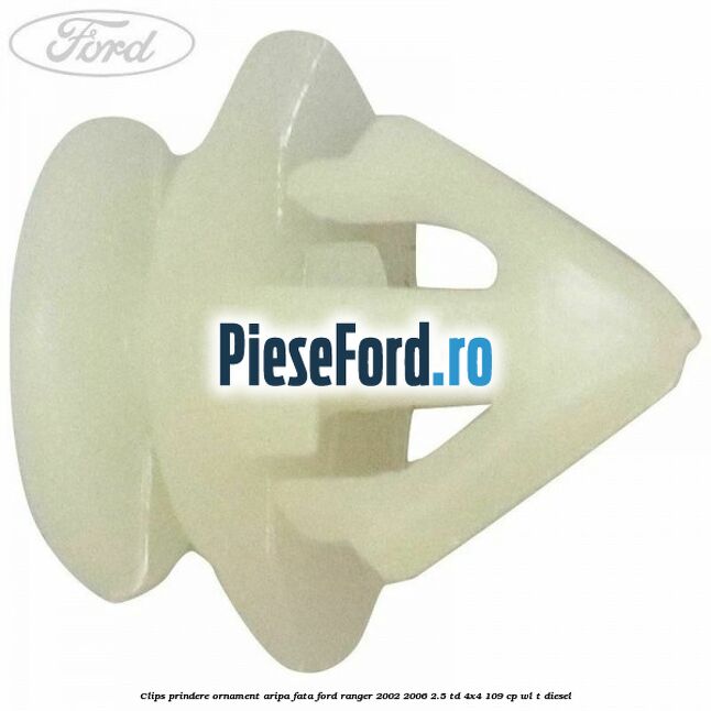 Clips prindere ornament aripa fata Ford Ranger 2002-2006 2.5 TD 4x4 109 cp WL-T diesel