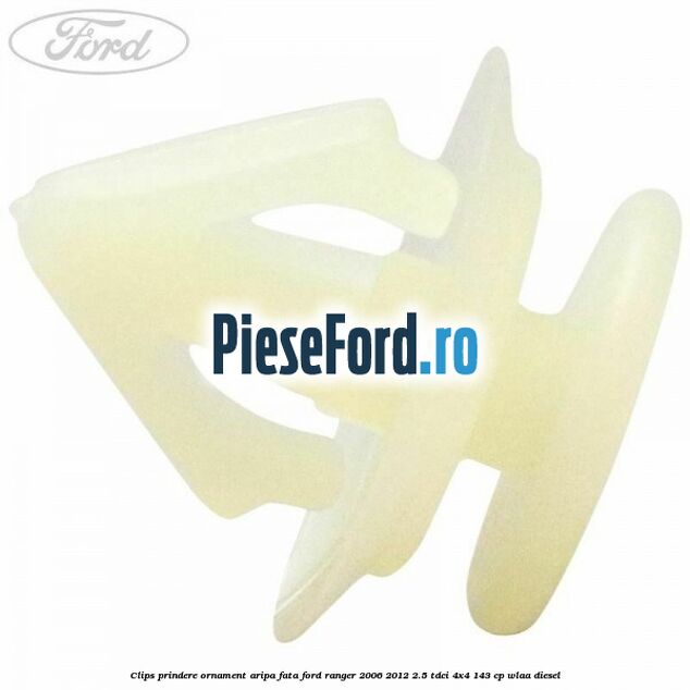 Clips prindere ornament aripa fata Ford Ranger 2006-2012 2.5 TDCi 4x4 143 cp WLAA diesel