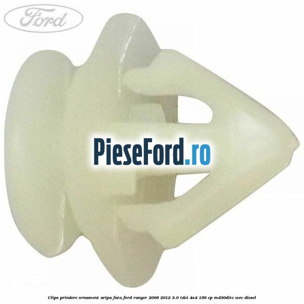 Clips prindere ornament aripa fata Ford Ranger 2006-2012 3.0 TDCi 4x4 156 cp MD30DITC, WEC diesel