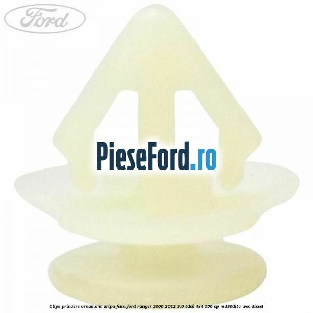 Clips prindere ornament aripa fata Ford Ranger 2006-2012 3.0 TDCi 4x4 156 cp MD30DITC, WEC diesel