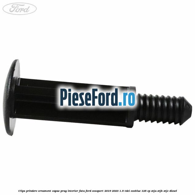 Clips prindere ornament capac prag interior fata Ford EcoSport 2019-2023 1.5 TDCi EcoBlue 125 cp Clips prindere ornament capac prag interior fata Ford EcoSport 2019-2023 1.5 TDCi EcoBlue 125 cp ZTJA, ZTJB, ZTJC diesel