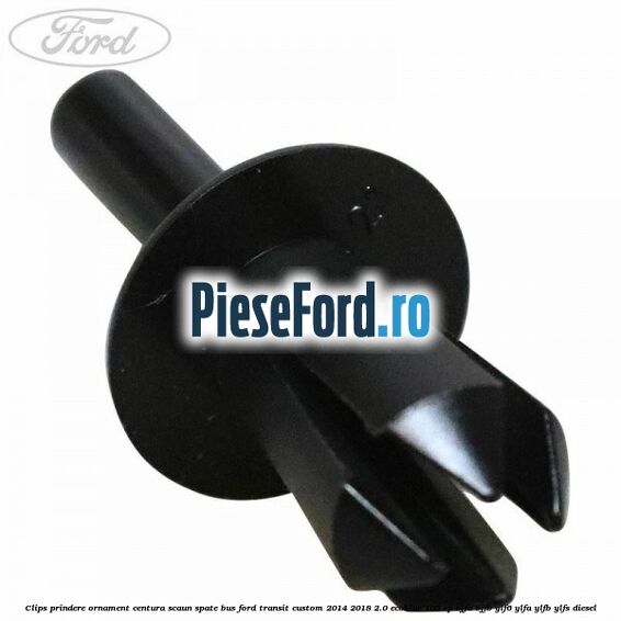 Clips prindere ornament centura scaun spate BUS Ford Transit Custom 2014-2018 2.0 EcoBlue 105 cp BJFA, BJFB, YLF6, YLFA, YLFB, YLFS diesel