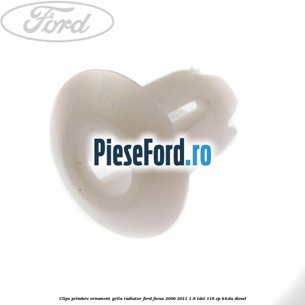 Clips prindere ornament grila radiator Ford Focus 2008-2011 1.8 TDCi 115 cp KKDA diesel