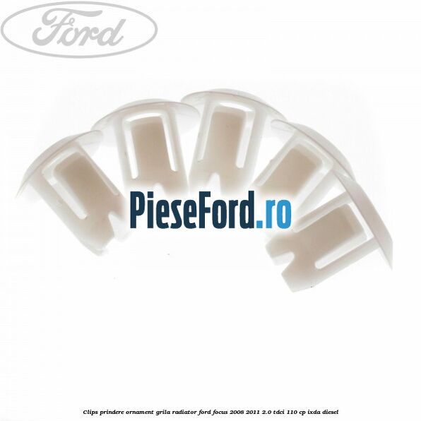 Clips prindere ornament grila radiator Ford Focus 2008-2011 2.0 TDCi 110 cp IXDA diesel