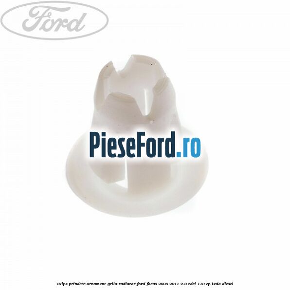 Clips prindere ornament grila radiator Ford Focus 2008-2011 2.0 TDCi 110 cp IXDA diesel