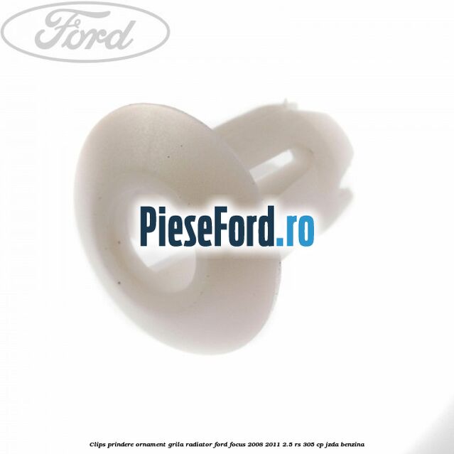 Clips prindere ornament grila radiator Ford Focus 2008-2011 2.5 RS 305 cp JZDA benzina