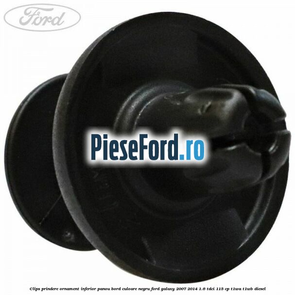 Clips prindere ornament inferior panou bord culoare negru Ford Galaxy 2007-2014 1.6 TDCi 115 cp Clips prindere ornament inferior panou bord culoare negru Ford Galaxy 2007-2014 1.6 TDCi 115 cp T1WA, T1WB diesel