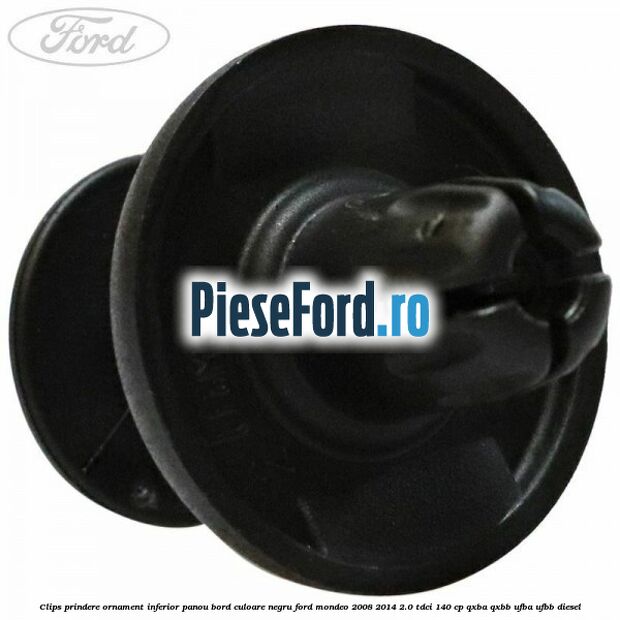 Clips prindere ornament inferior panou bord culoare negru Ford Mondeo 2008-2014 2.0 TDCi 140 cp QXBA, QXBB, UFBA, UFBB diesel