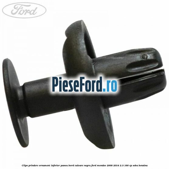 Clips prindere ornament inferior panou bord culoare negru Ford Mondeo 2008-2014 2.3 160 cp SEBA benzina