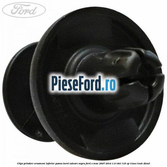 Clips prindere ornament inferior panou bord culoare negru Ford S-Max 2007-2014 1.6 TDCi 115 cp T1WA, T1WB diesel