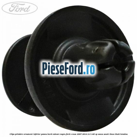 Clips prindere ornament inferior panou bord culoare negru Ford S-Max 2007-2014 2.0 145 cp AOWA, AOWB, TBWA, TBWB benzina