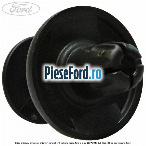 Clips prindere ornament inferior panou bord culoare negru Ford S-Max 2007-2014 2.0 TDCi 136 cp Clips prindere ornament inferior panou bord culoare negru Ford S-Max 2007-2014 2.0 TDCi 136 cp AZWC, UKWA diesel