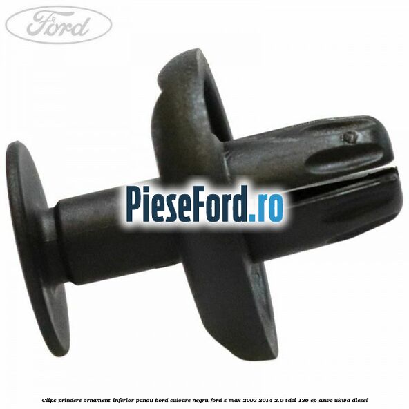 Clips prindere ornament inferior panou bord culoare negru Ford S-Max 2007-2014 2.0 TDCi 136 cp Clips prindere ornament inferior panou bord culoare negru Ford S-Max 2007-2014 2.0 TDCi 136 cp AZWC, UKWA diesel