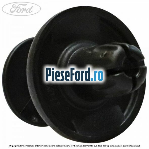 Clips prindere ornament inferior panou bord culoare negru Ford S-Max 2007-2014 2.0 TDCi 140 cp Clips prindere ornament inferior panou bord culoare negru Ford S-Max 2007-2014 2.0 TDCi 140 cp QXWA, QXWB, QXWC, UFWA diesel