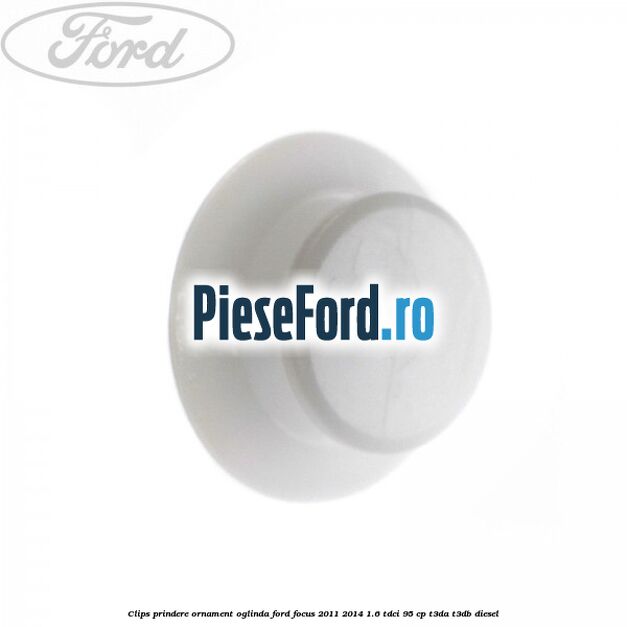 Clips prindere ornament oglinda Ford Focus 2011-2014 1.6 TDCi 95 cp T3DA, T3DB diesel