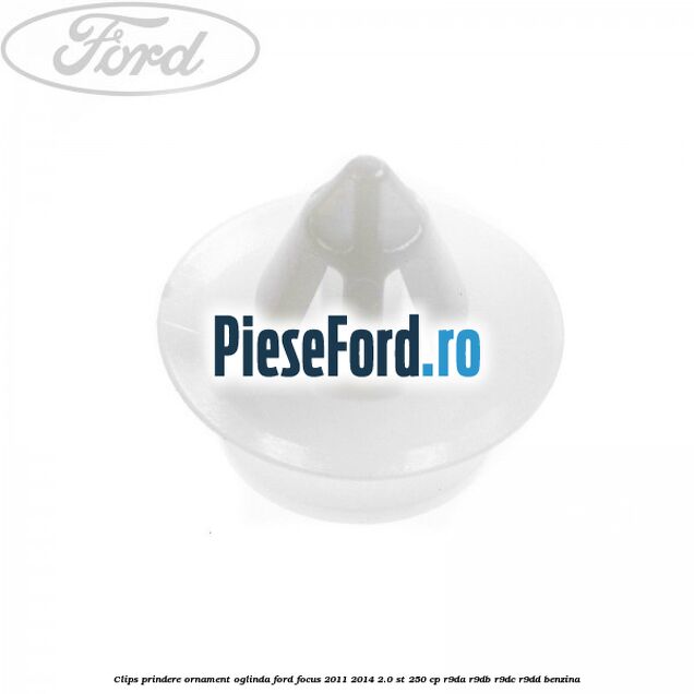 Clips prindere ornament oglinda Ford Focus 2011-2014 2.0 ST 250 cp R9DA, R9DB, R9DC, R9DD benzina