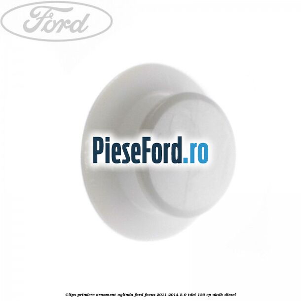 Clips prindere ornament oglinda Ford Focus 2011-2014 2.0 TDCi 136 cp UKDB diesel