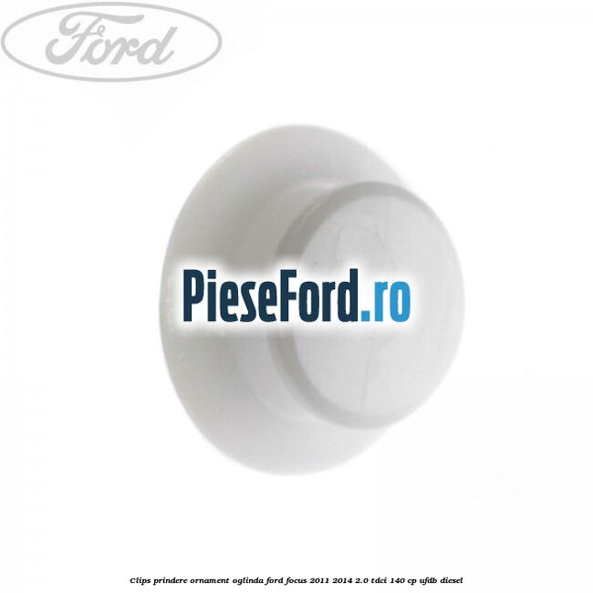 Clips prindere ornament oglinda Ford Focus 2011-2014 2.0 TDCi 140 cp Clips prindere ornament oglinda Ford Focus 2011-2014 2.0 TDCi 140 cp UFDB diesel