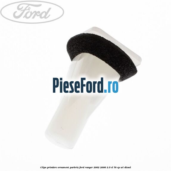 Clips prindere ornament parbriz Ford Ranger 2002-2006 2.5 D 78 cp Clips prindere ornament parbriz Ford Ranger 2002-2006 2.5 D 78 cp WL diesel