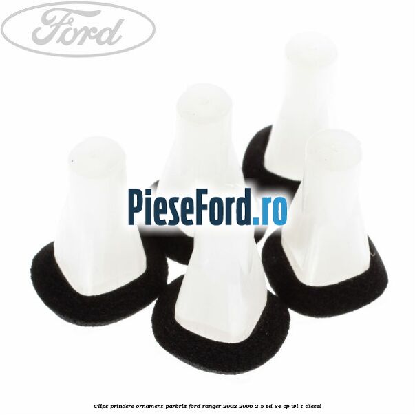 Clips prindere ornament parbriz Ford Ranger 2002-2006 2.5 TD 84 cp WL-T diesel