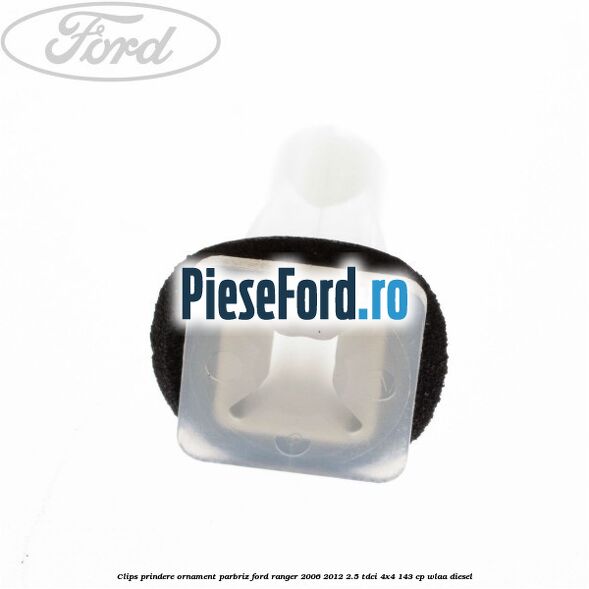 Clips prindere ornament parbriz Ford Ranger 2006-2012 2.5 TDCi 4x4 143 cp WLAA diesel