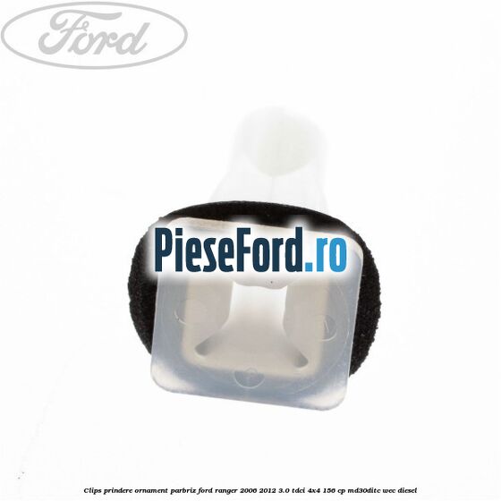 Clips prindere ornament parbriz Ford Ranger 2006-2012 3.0 TDCi 4x4 156 cp MD30DITC, WEC diesel
