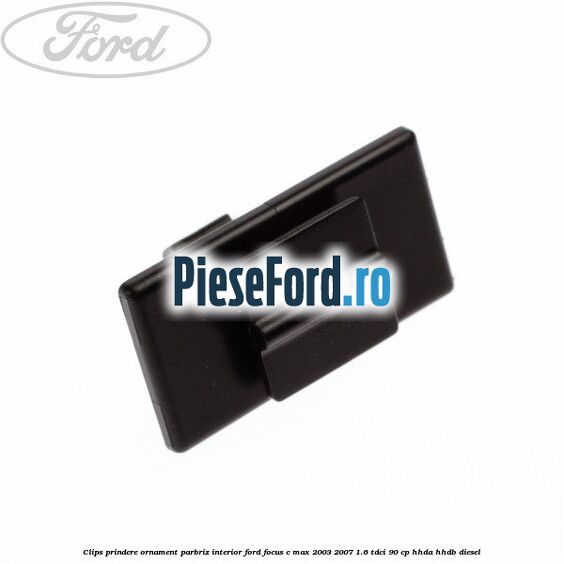 Clips prindere ornament parbriz interior Ford Focus C-Max 2003-2007 1.6 TDCi 90 cp HHDA, HHDB diesel