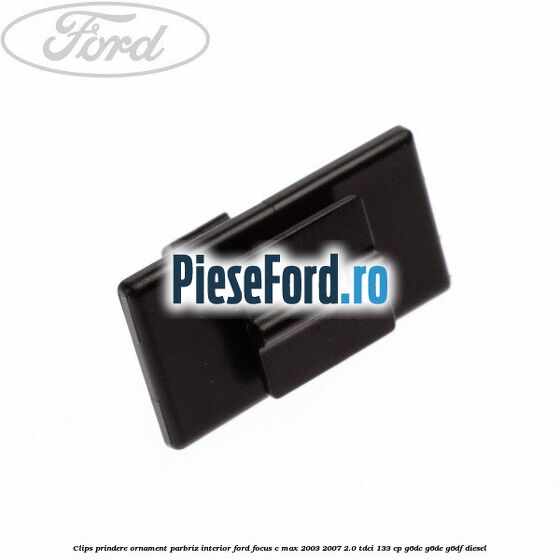 Clips prindere ornament parbriz interior Ford Focus C-Max 2003-2007 2.0 TDCi 133 cp G6DC, G6DE, G6DF diesel