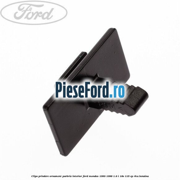 Clips prindere ornament parbriz interior Ford Mondeo 1993-1996 1.8 i 16V 115 cp