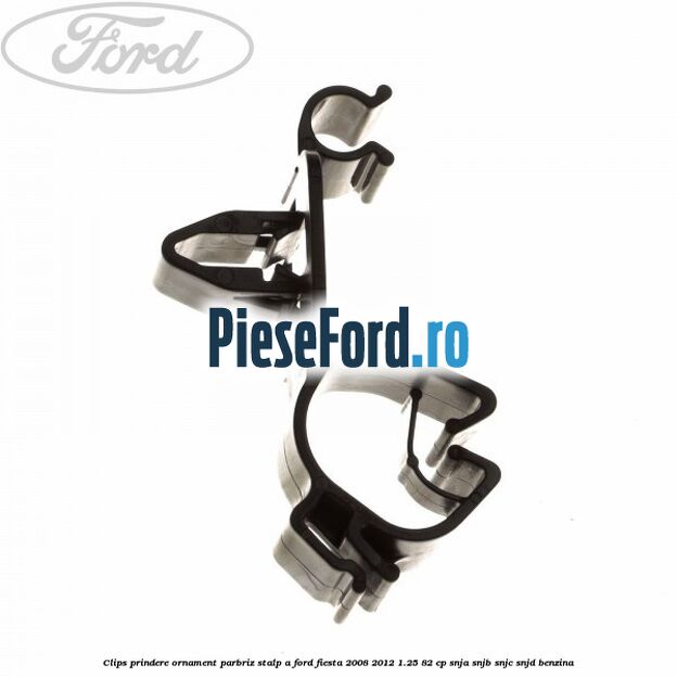 Clips prindere ornament parbriz stalp A Ford Fiesta 2008-2012 1.25 82 cp Clips prindere ornament parbriz stalp A Ford Fiesta 2008-2012 1.25 82 cp SNJA, SNJB, SNJC, SNJD benzina