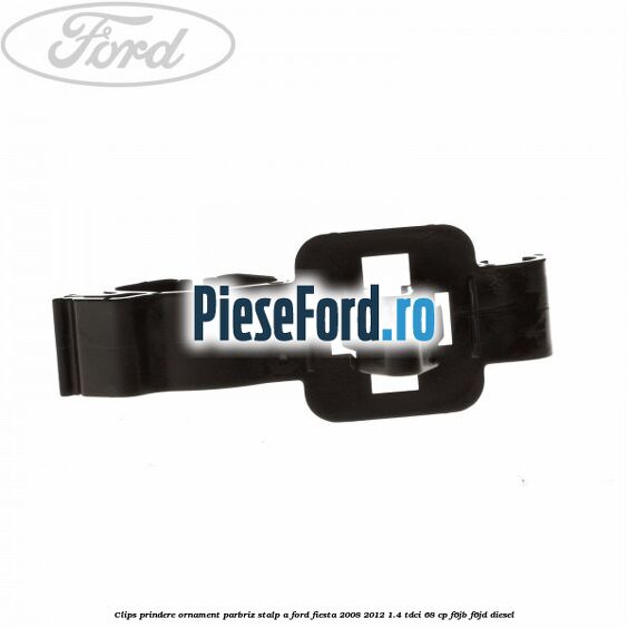 Clips prindere ornament parbriz stalp A Ford Fiesta 2008-2012 1.4 TDCi 68 cp Clips prindere ornament parbriz stalp A Ford Fiesta 2008-2012 1.4 TDCi 68 cp F6JB, F6JD diesel