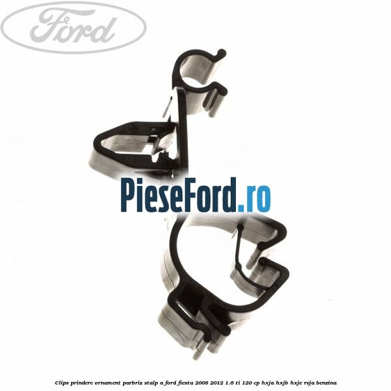 Clips prindere ornament parbriz stalp A Ford Fiesta 2008-2012 1.6 Ti 120 cp HXJA, HXJB, HXJE, RVJA benzina