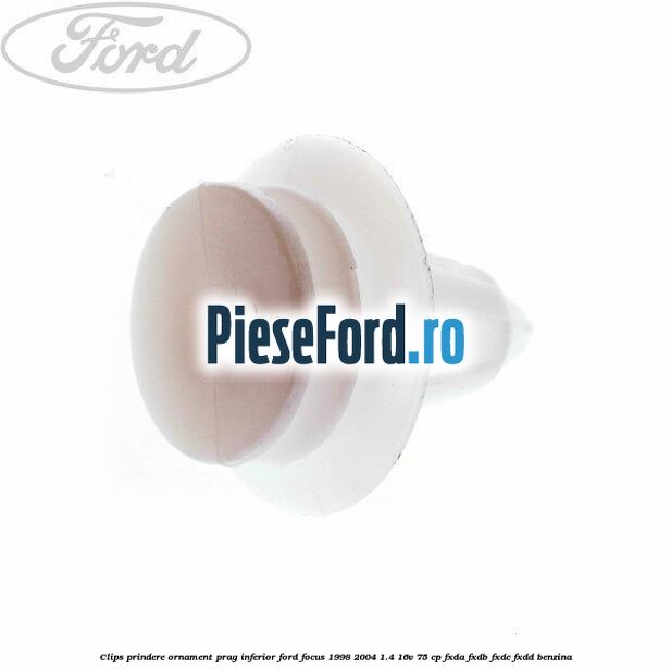 Clips prindere ornament prag inferior Ford Focus 1998-2004 1.4 16V 75 cp FXDA, FXDB, FXDC, FXDD benzina