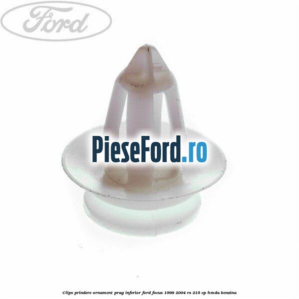 Clips prindere ornament prag inferior Ford Focus 1998-2004 RS 215 cp HMDA benzina