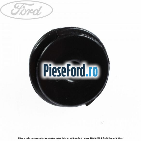 Clips prindere ornament prag interior capac interior oglinda Ford Ranger 2002-2006 2.5 TD 84 cp WL-T diesel