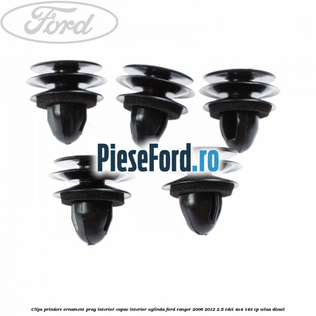 Clips prindere ornament prag interior capac interior oglinda Ford Ranger 2006-2012 2.5 TDCi 4x4 143 cp WLAA diesel