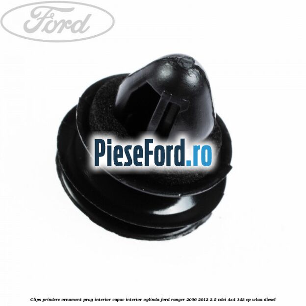 Clips prindere ornament prag interior capac interior oglinda Ford Ranger 2006-2012 2.5 TDCi 4x4 143 cp WLAA diesel